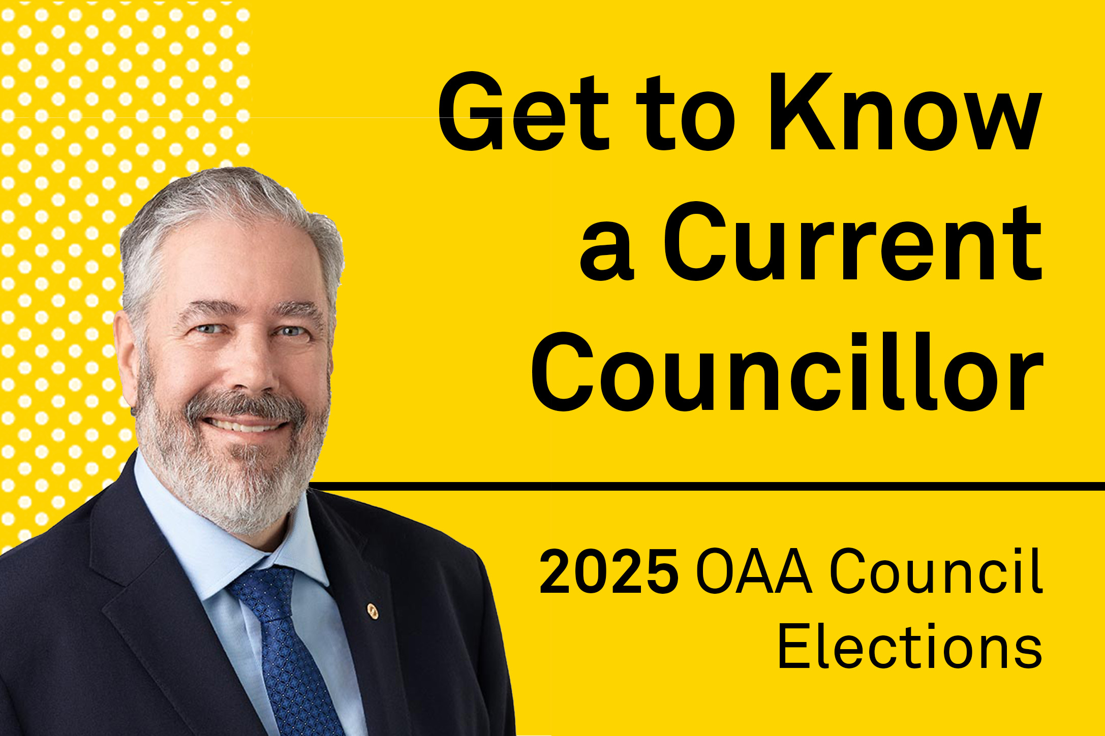 A yellow banner, with a photo of Bill Birdsell and text saying Get to Know a Current Councillor - 2025 OAA Council Elections
